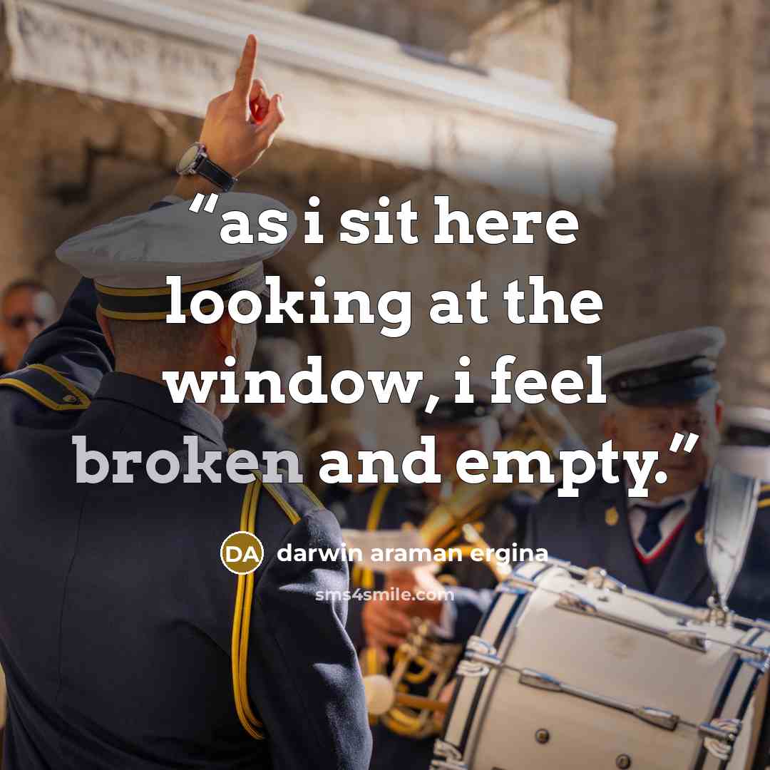 “as i sit here looking at the window, i feel broken and empty.” quote by darwin araman ergina