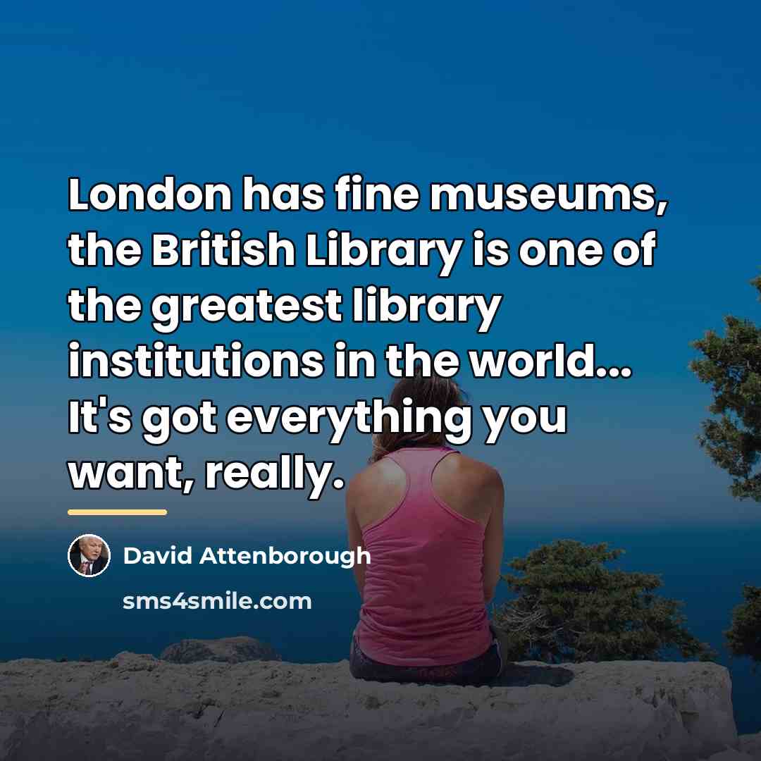“London has fine museums, the British Library is one of…” quote by David Attenborough