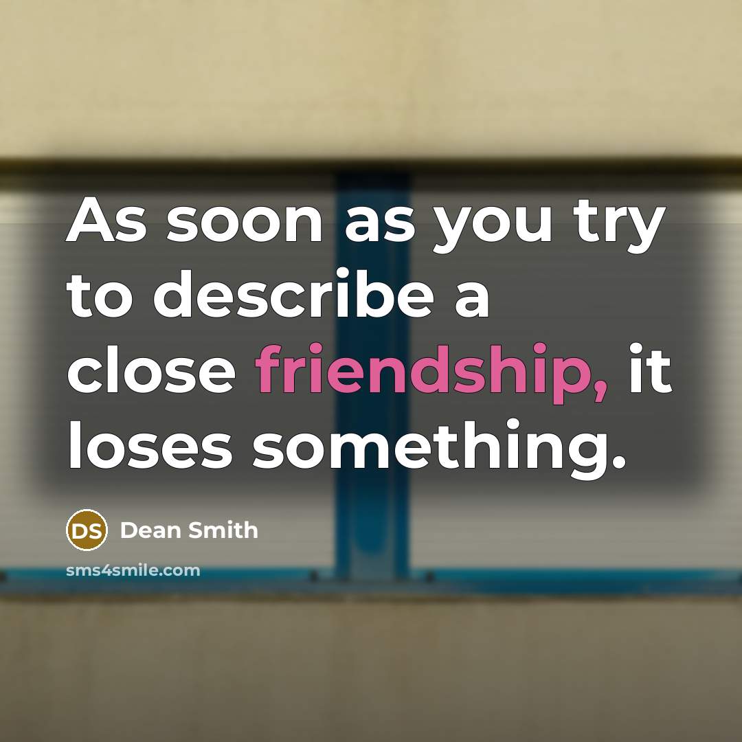 “As soon as you try to describe a close friendship,…” quote by Dean Smith