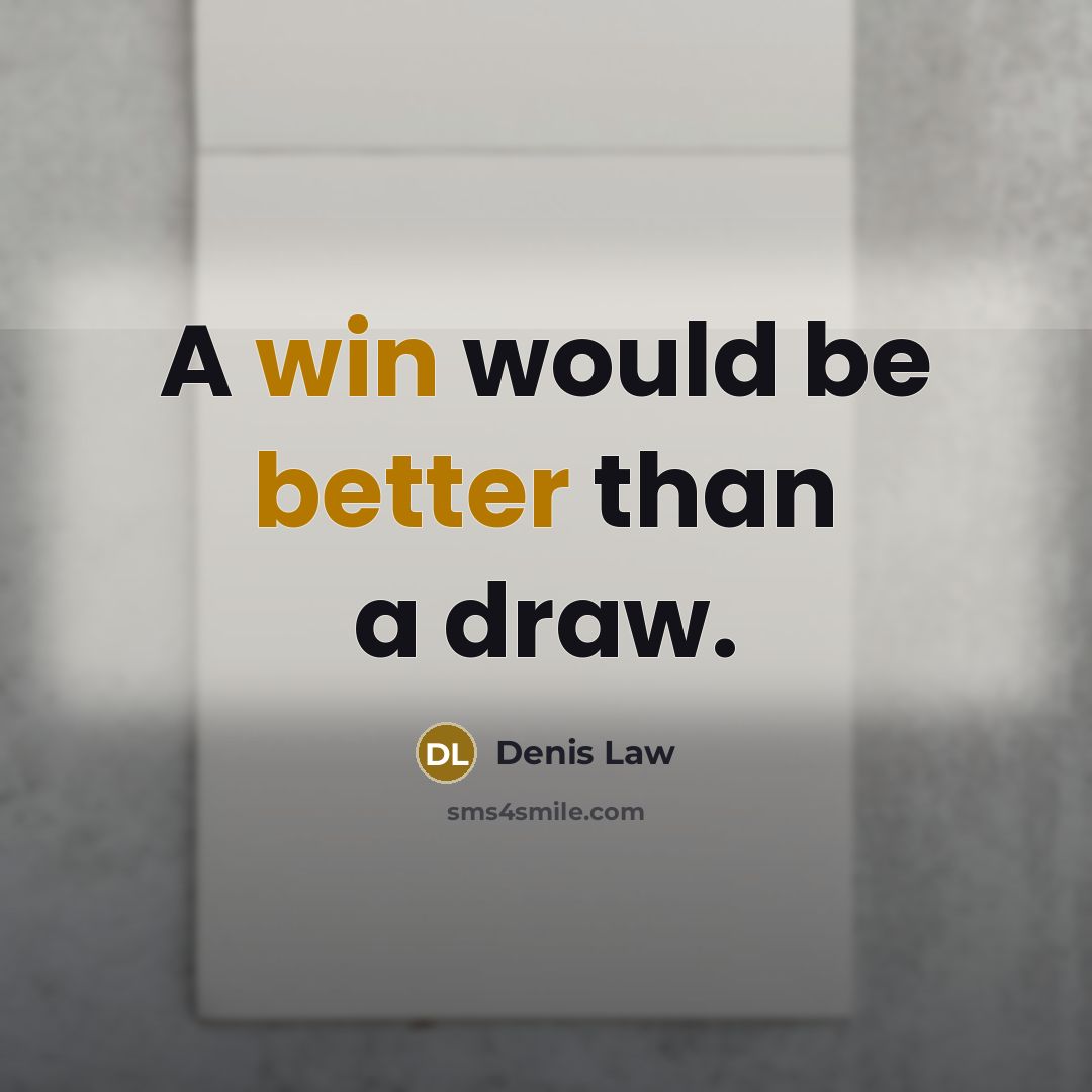 “A win would be better than a draw.” quote by Denis Law