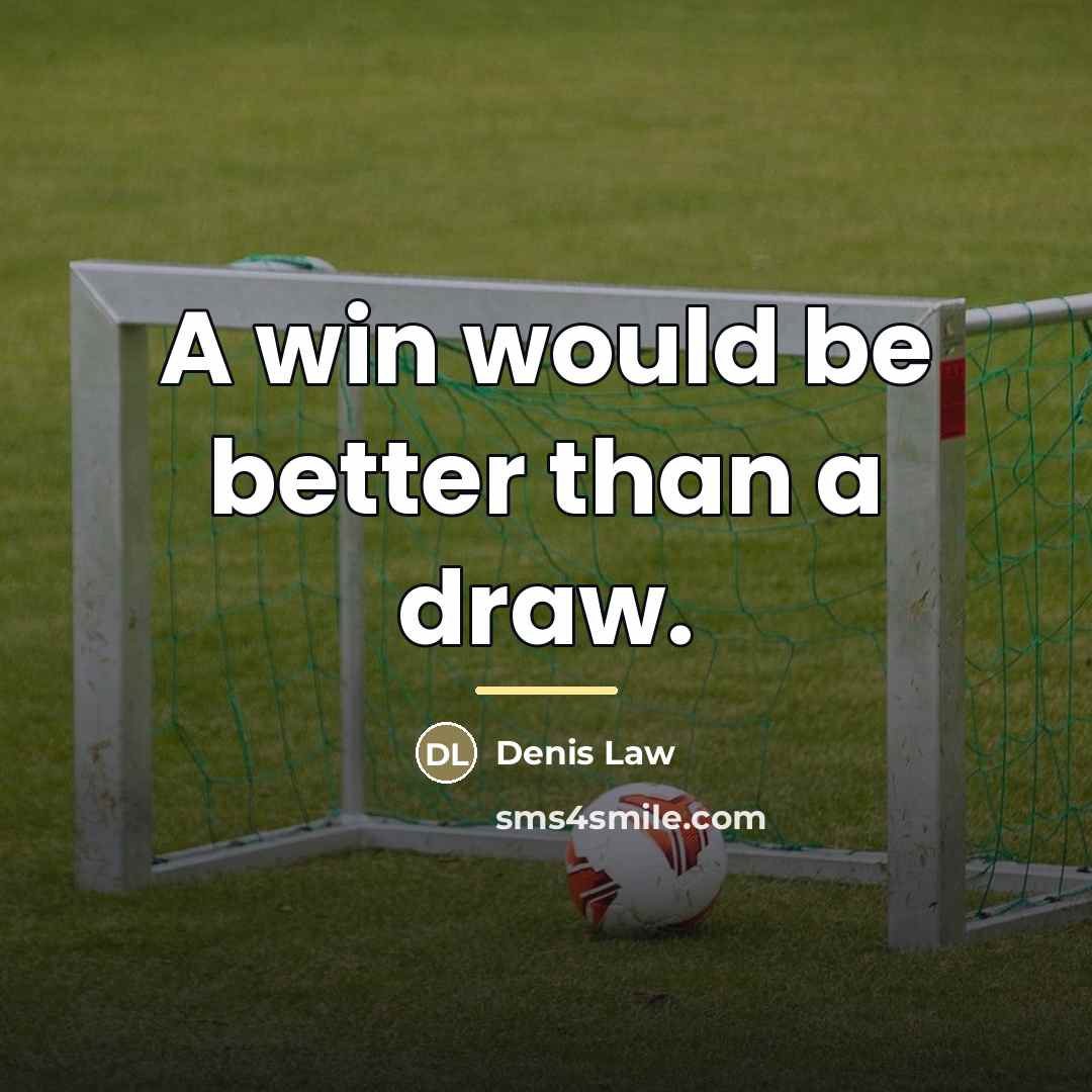 “A win would be better than a draw.…” quote by Denis Law