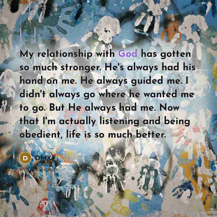 “My relationship with God has gotten so much stronger. He's…” quote by DMX