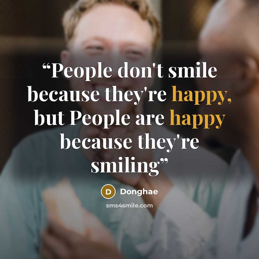 “People﻿ don't smile because they're happy, but People are happy because they're smiling” quote by Donghae