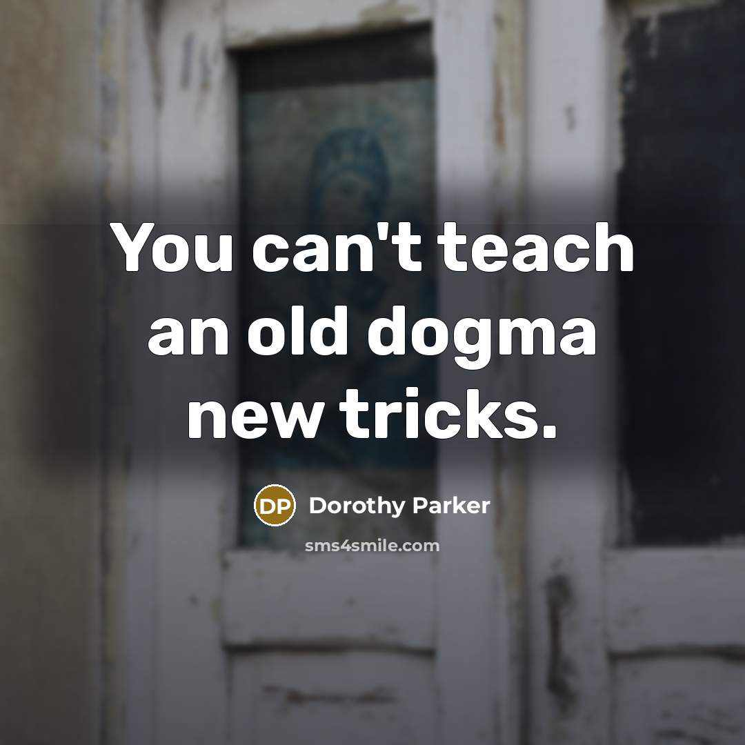 “You can't teach an old dogma new tricks.…” quote by Dorothy Parker