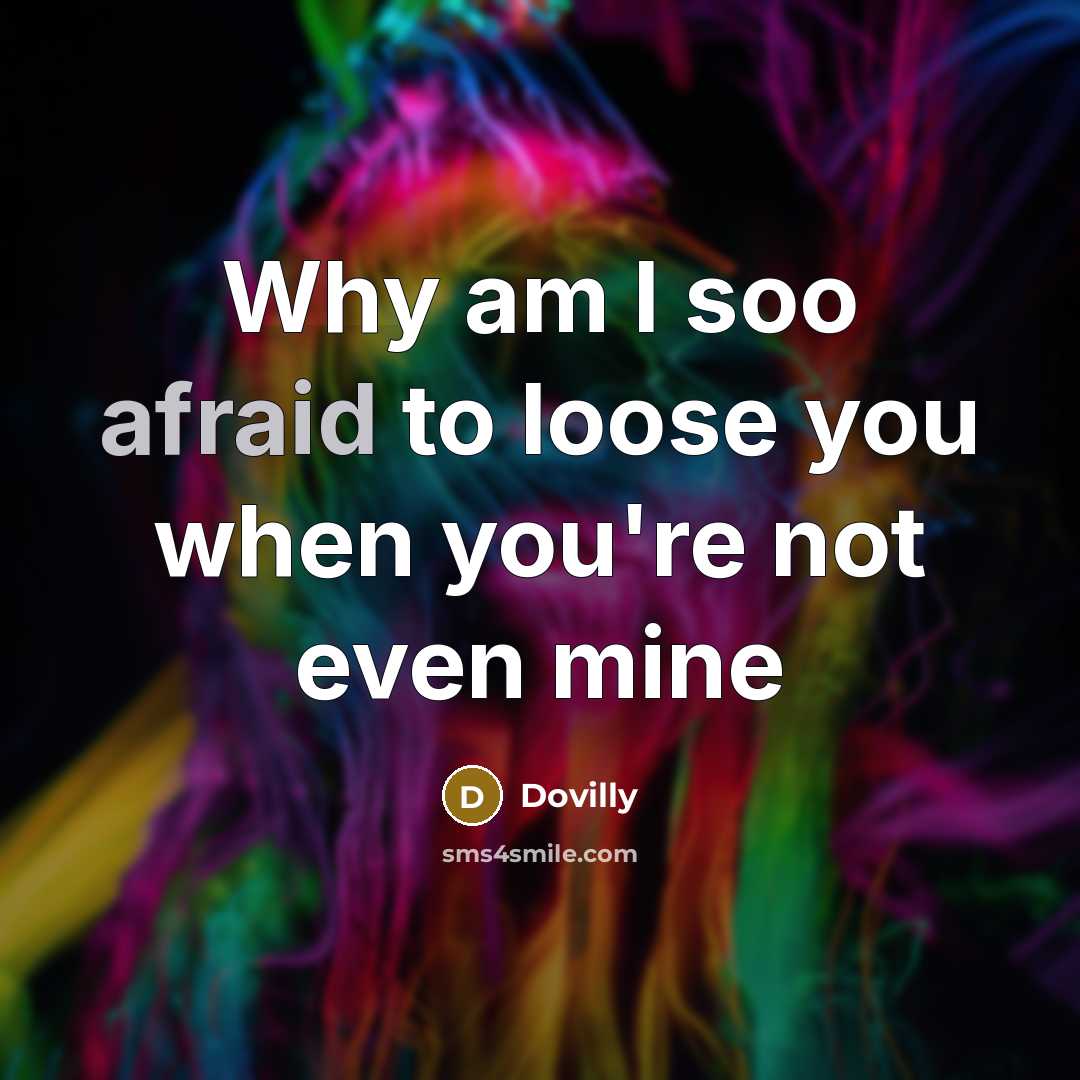 “Why am I soo afraid to loose you when you're…” quote by Dovilly