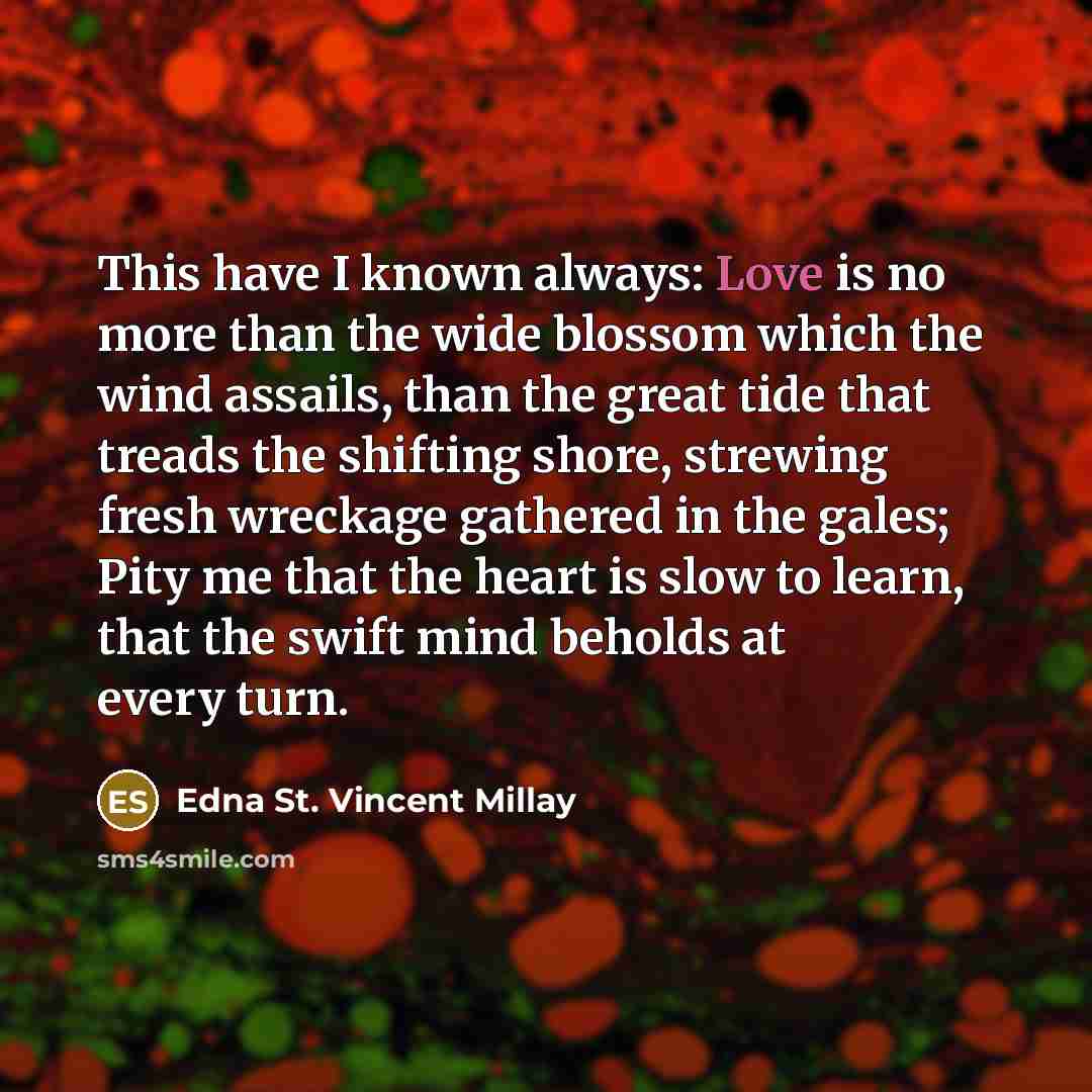 “This have I known always: Love is no more than…” quote by Edna St. Vincent Millay
