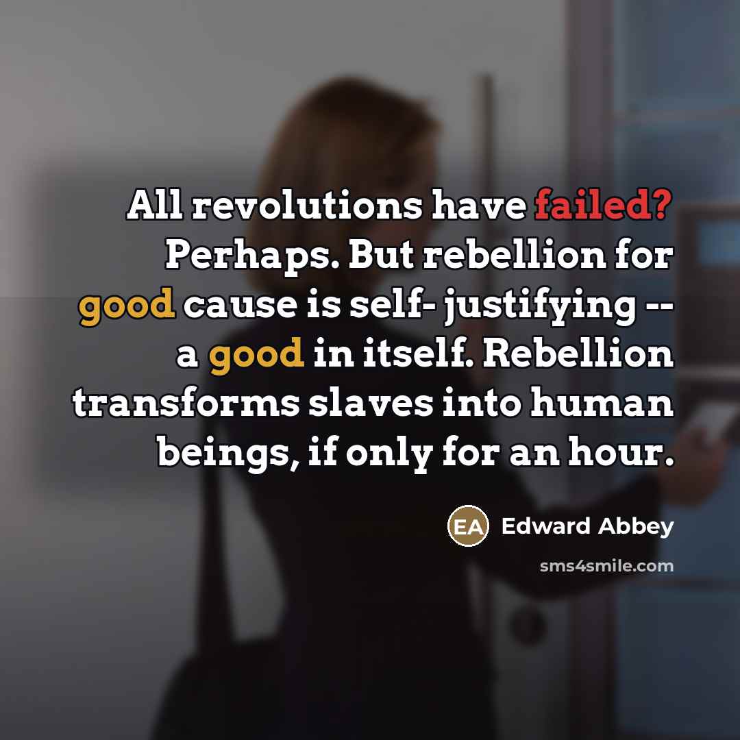 “All revolutions have failed? Perhaps. But rebellion for good cause…” quote by Edward Abbey