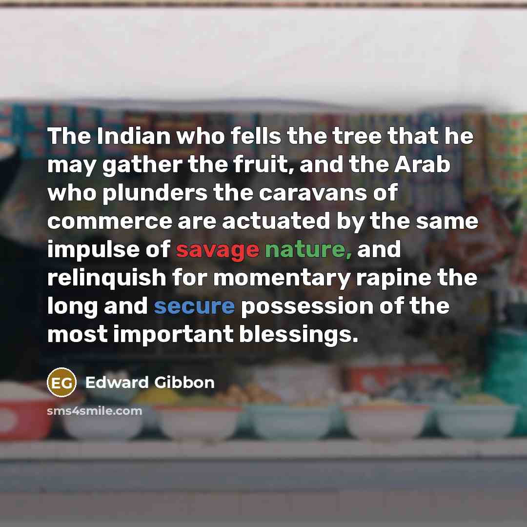 “The Indian who fells the tree that he may gather…” quote by Edward Gibbon