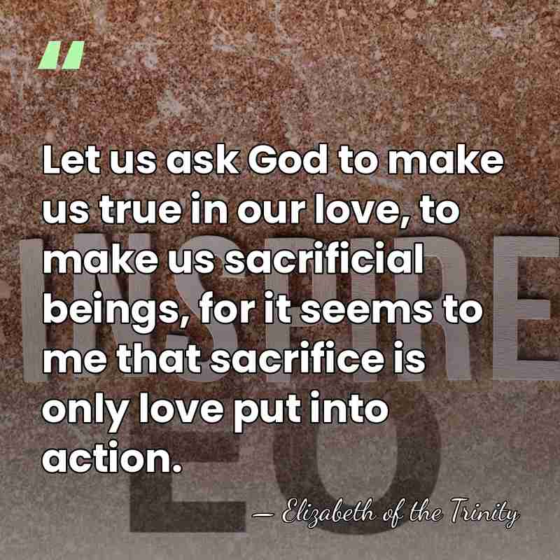 Let us ask God to make us true in our love, to&hellip; - Elizabeth of the Trinity