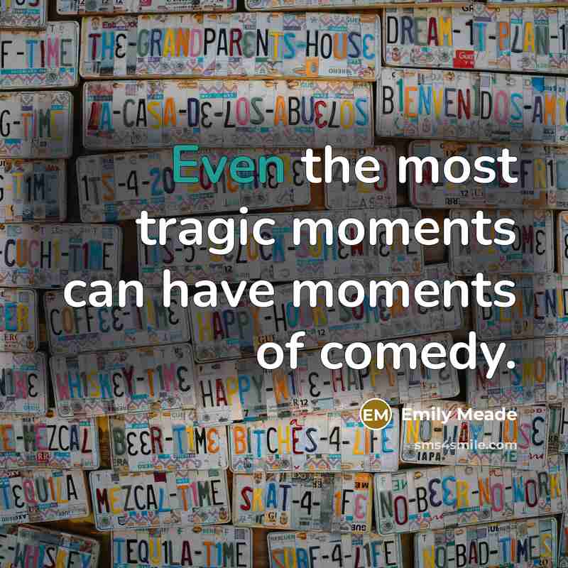 “Even the most tragic moments can have moments of comedy.…” quote by Emily Meade