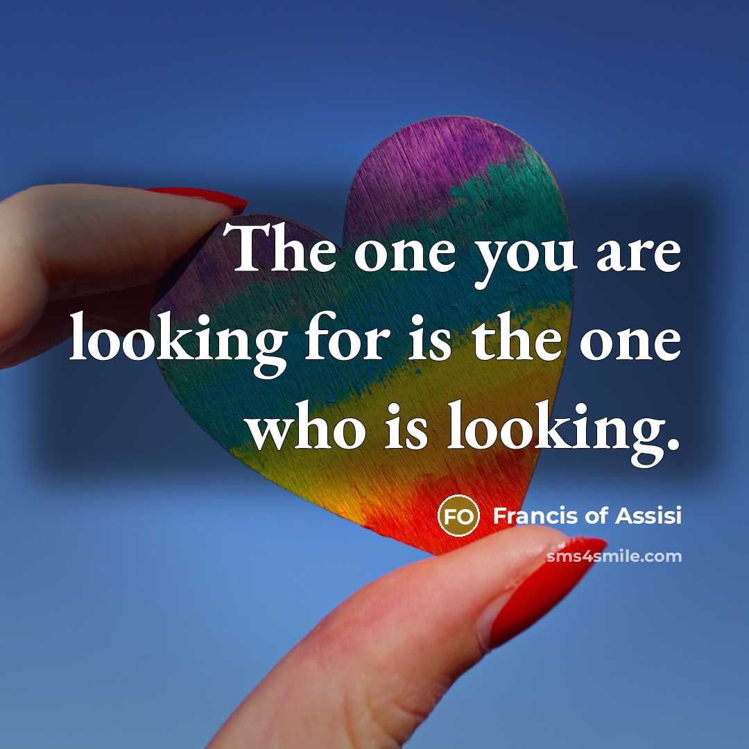 “The one you are looking for is the one who…” quote by Francis of Assisi