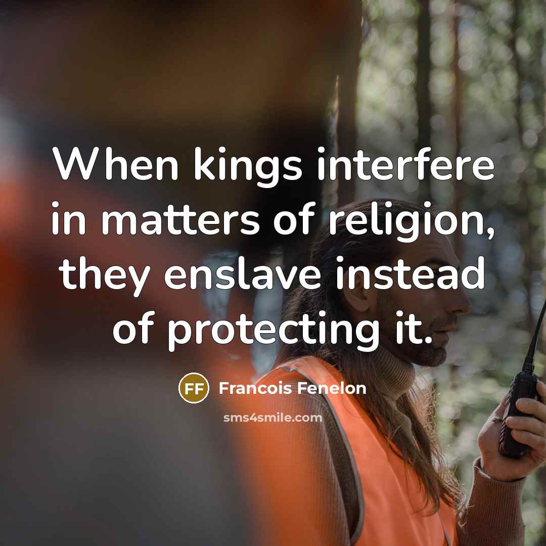 “When kings interfere in matters of religion, they enslave instead…” quote by Francois Fenelon