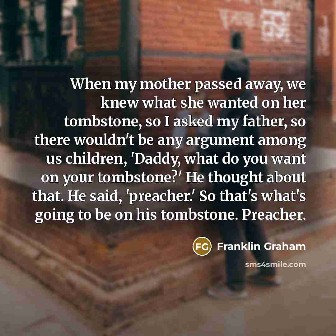 “When my mother passed away, we knew what she wanted…” quote by Franklin Graham