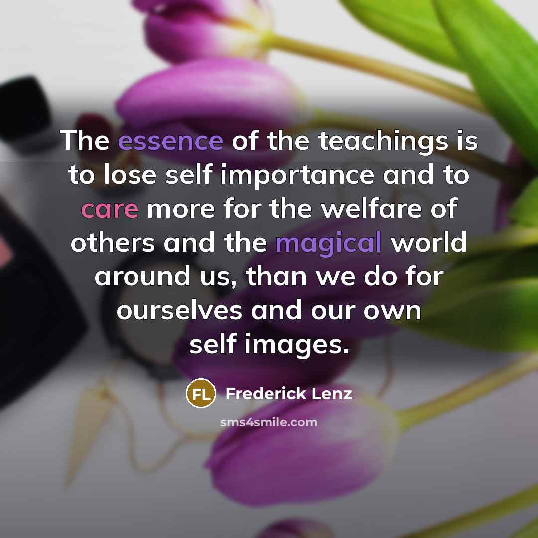 “The essence of the teachings is to lose self importance…” quote by Frederick Lenz