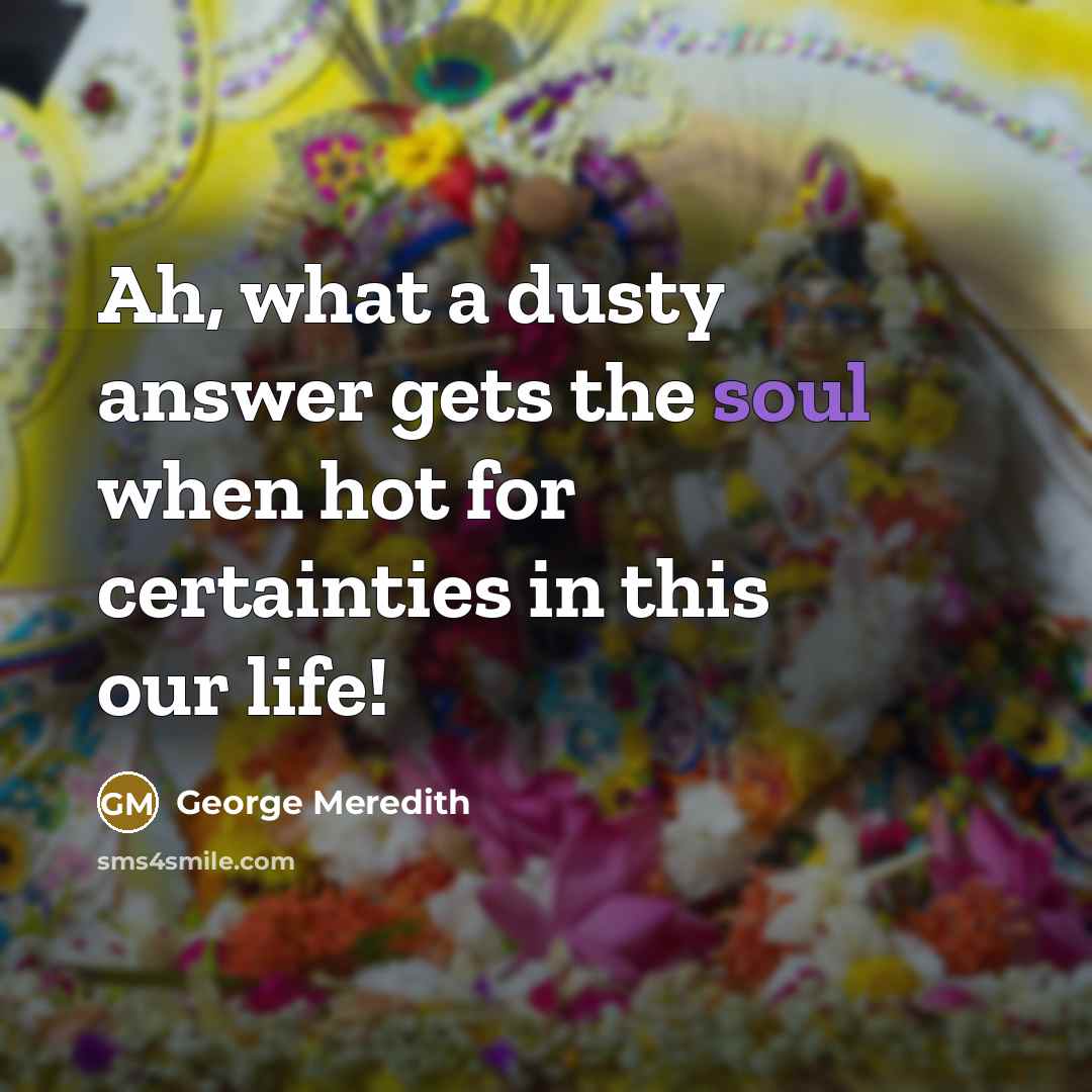 “Ah, what a dusty answer gets the soul when hot…” quote by George Meredith
