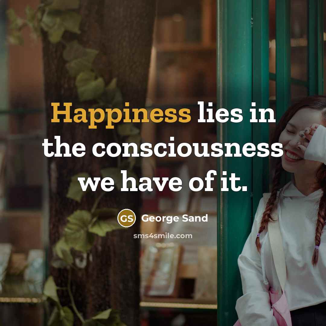 “Happiness lies in the consciousness we have of it.…” quote by George Sand