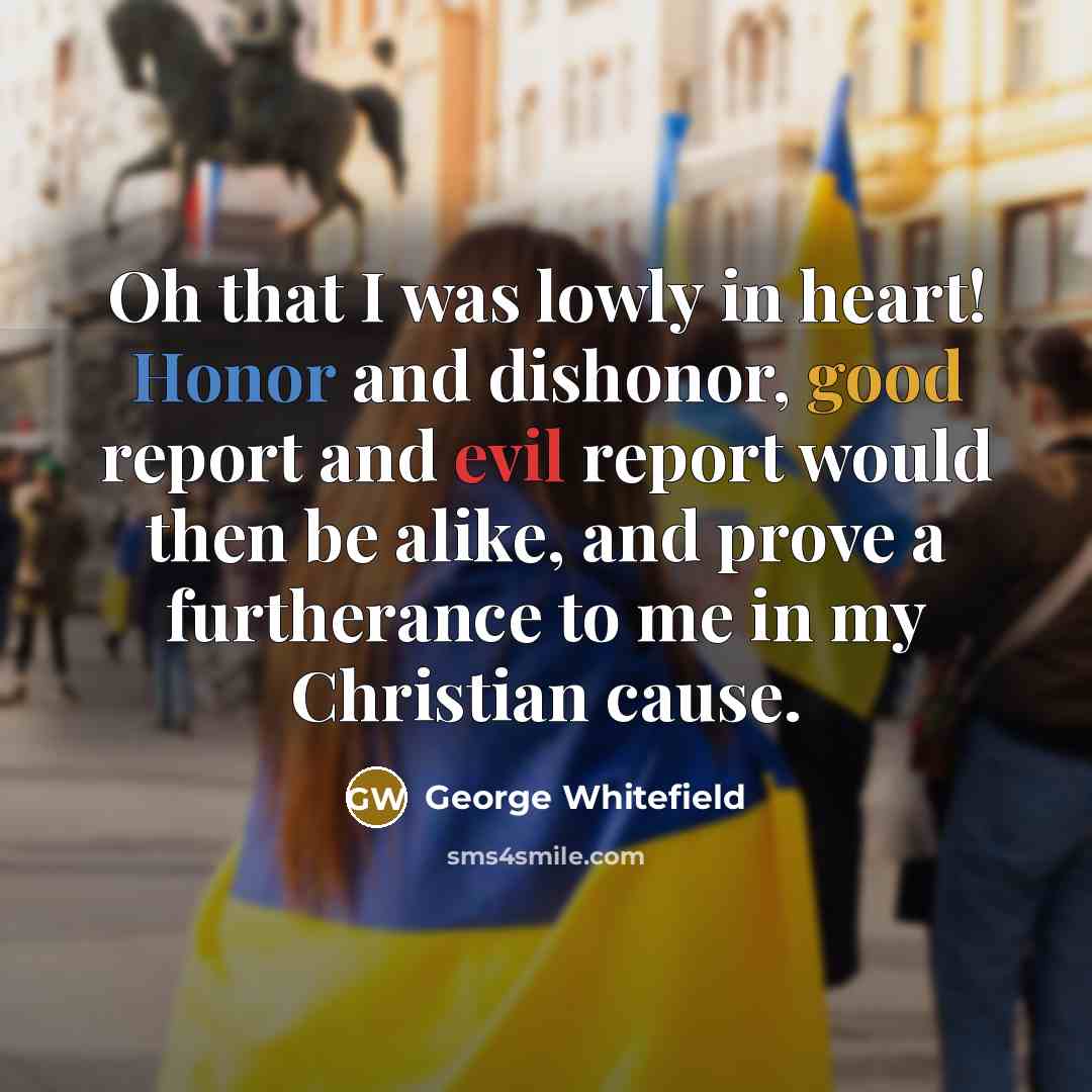 “Oh that I was lowly in heart! Honor and dishonor,…” quote by George Whitefield