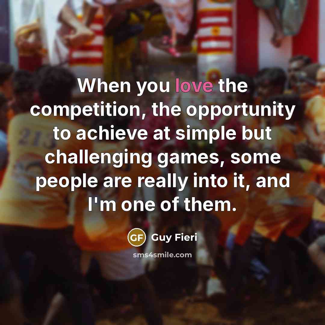 “When you love the competition, the opportunity to achieve at…” quote by Guy Fieri