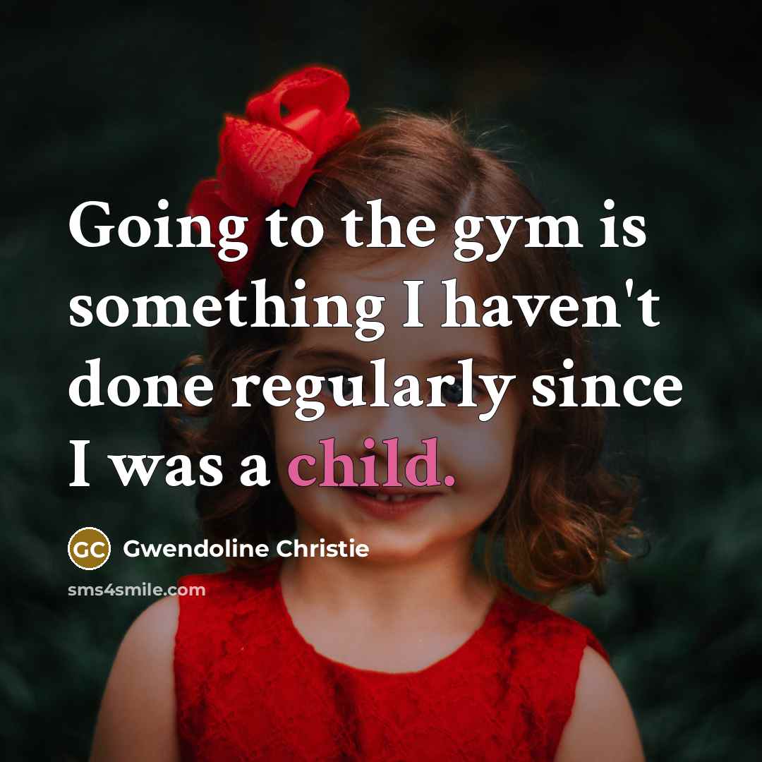 “Going to the gym is something I haven't done regularly…” quote by Gwendoline Christie
