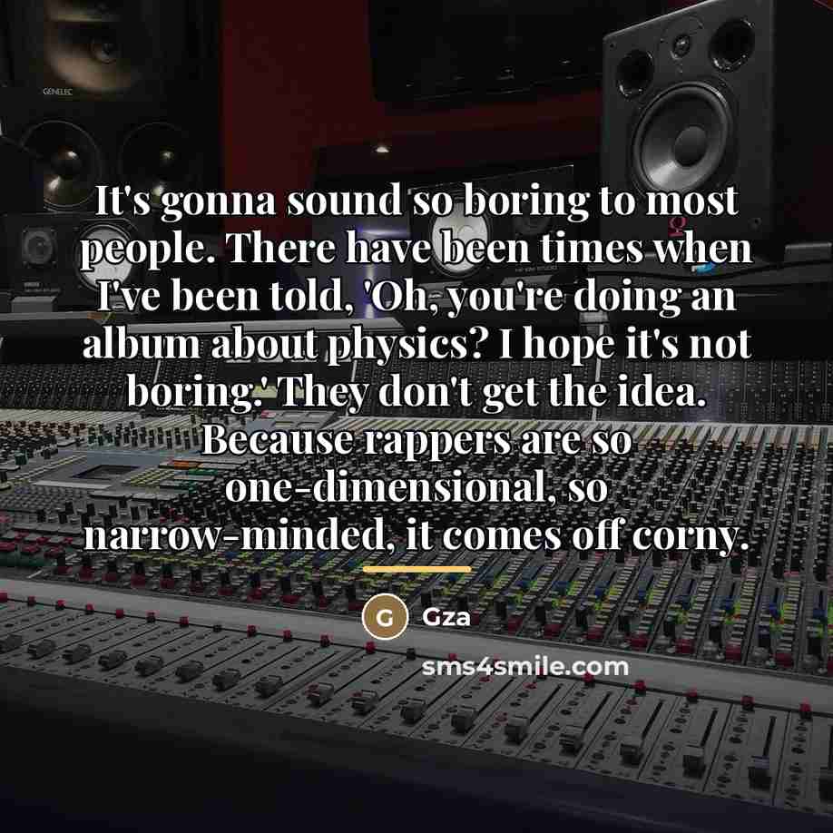 “It's gonna sound so boring to most people. There have…” quote by Gza