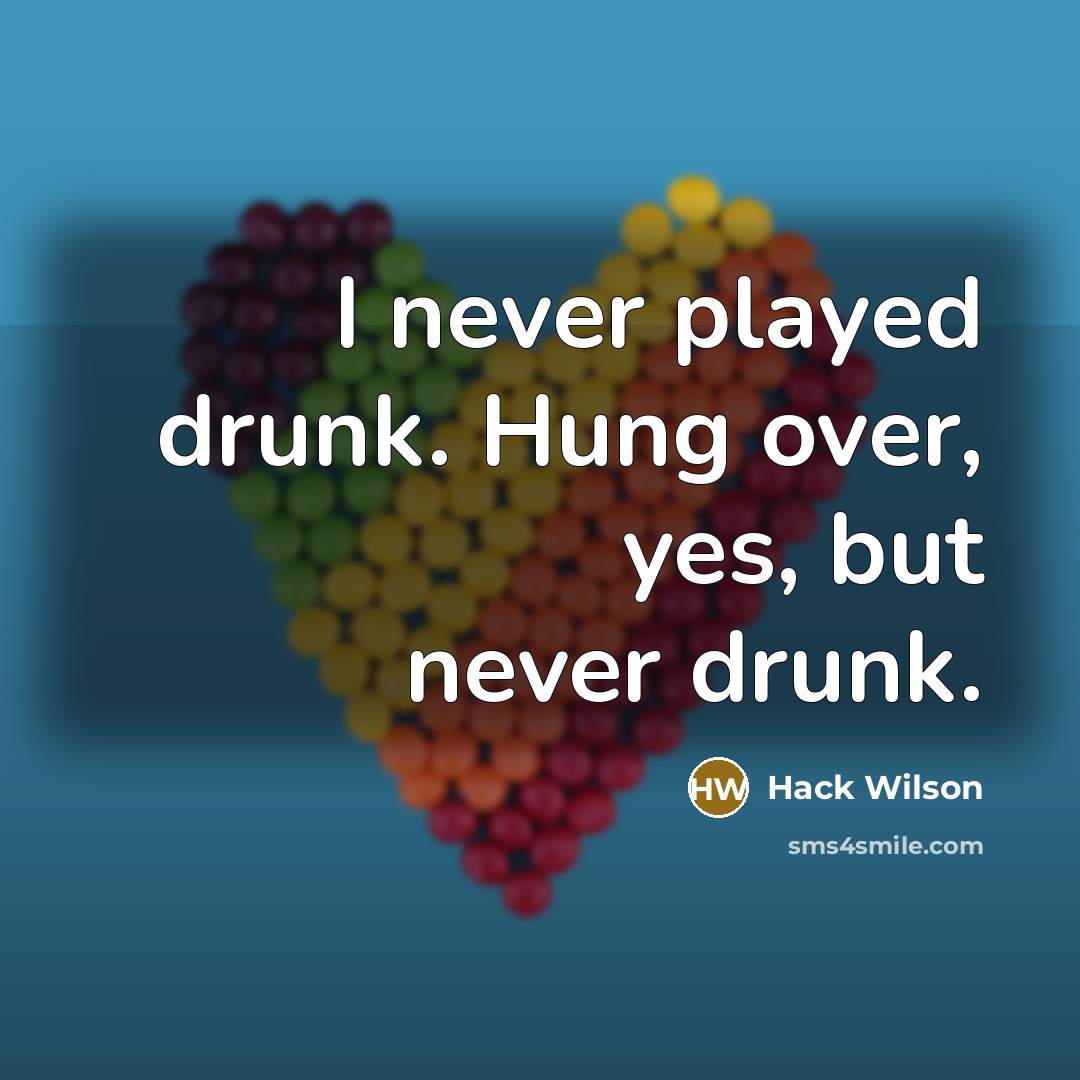 “I never played drunk. Hung over, yes, but never drunk.…” quote by Hack Wilson