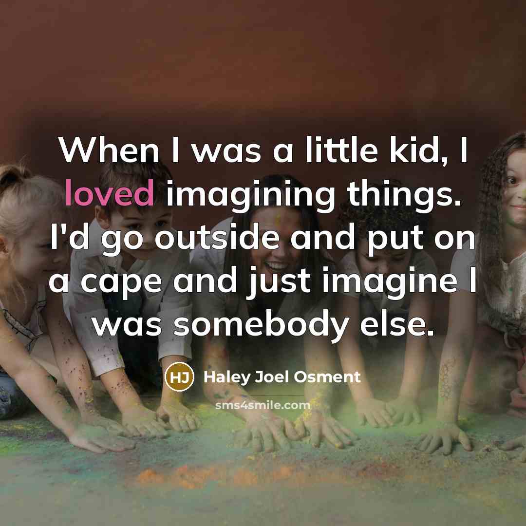 “When I was a little kid, I loved imagining things.…” quote by Haley Joel Osment
