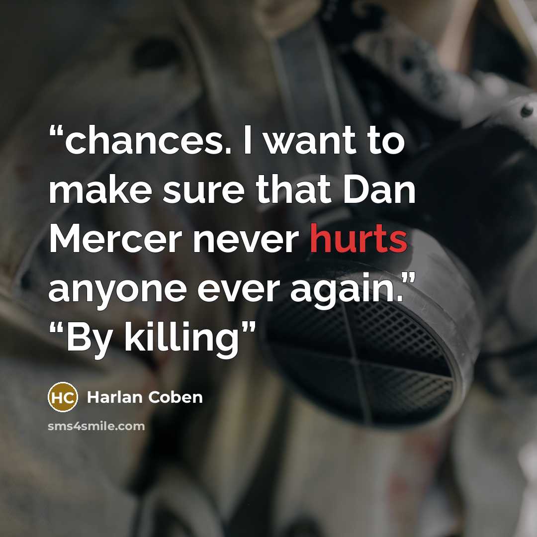 “chances. I want to make sure that Dan Mercer never hurts anyone ever again.” “By killing” quote by Harlan Coben