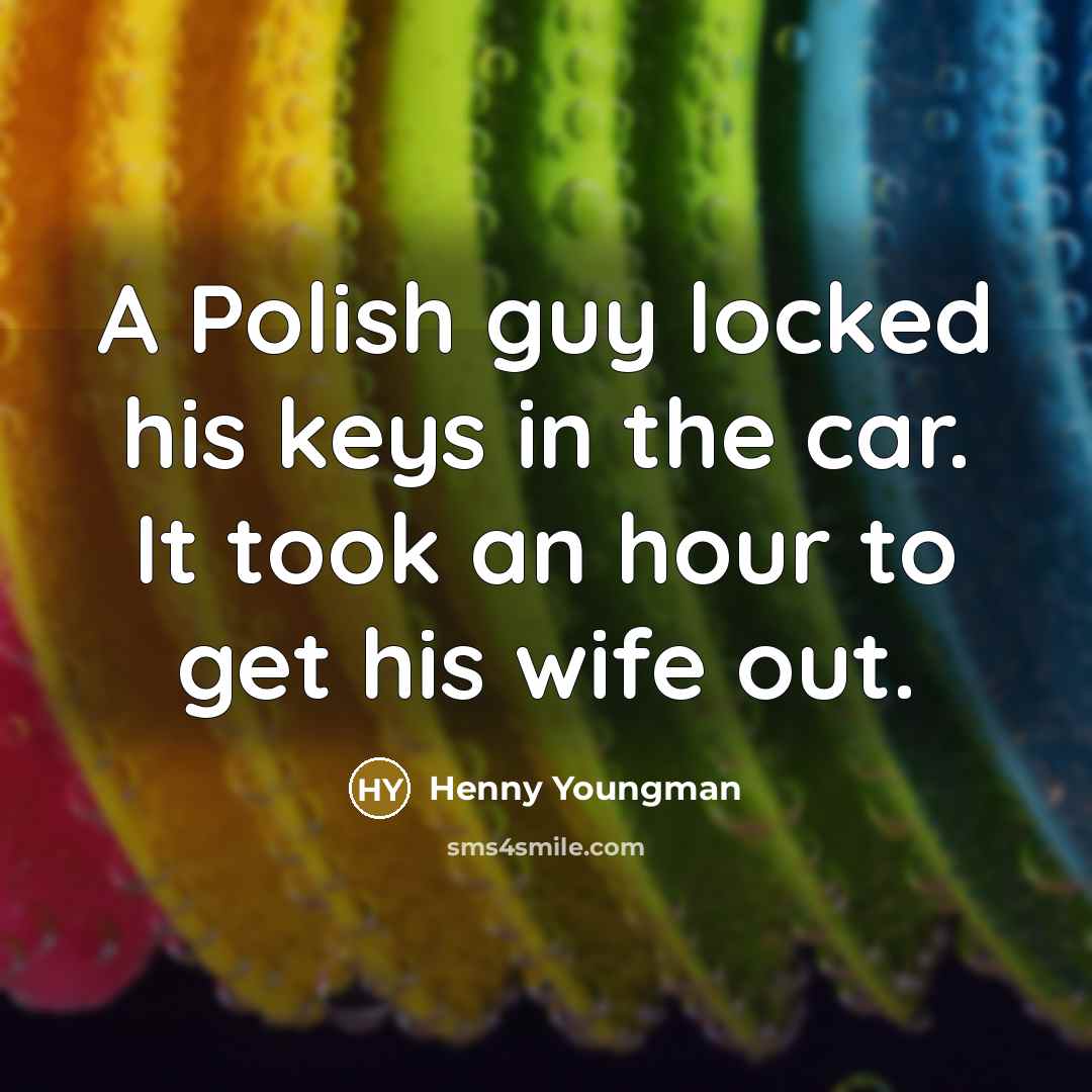 “A Polish guy locked his keys in the car. It…” quote by Henny Youngman