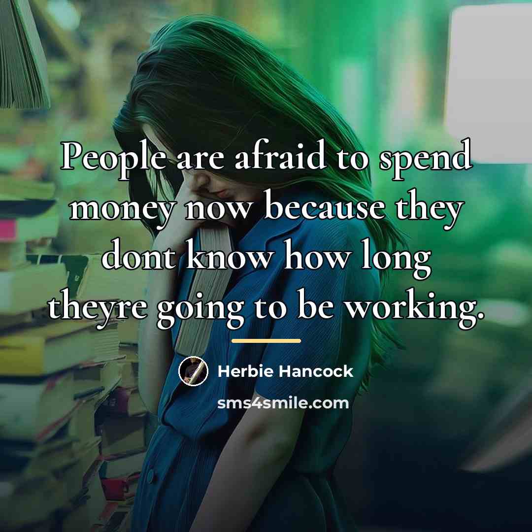 “People are afraid to spend money now because they dont…” quote by Herbie Hancock