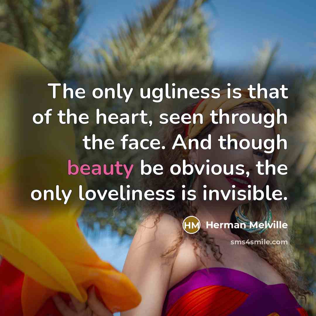 “The only ugliness is that of the heart, seen through…” quote by Herman Melville