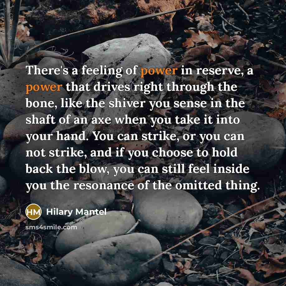 “There's a feeling of power in reserve, a power that…” quote by Hilary Mantel