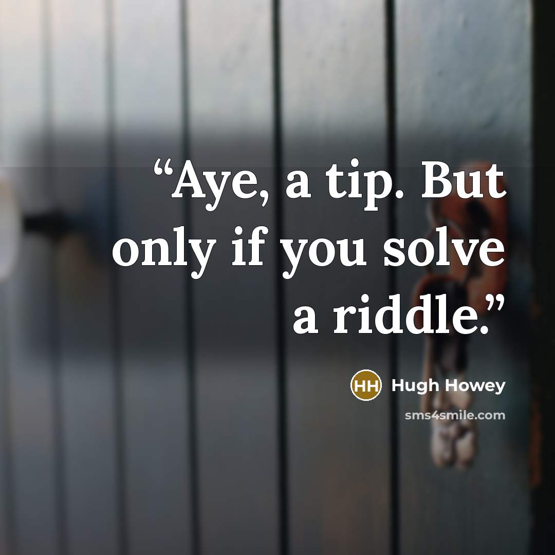 “Aye, a tip. But only if you solve a riddle.” quote by Hugh Howey