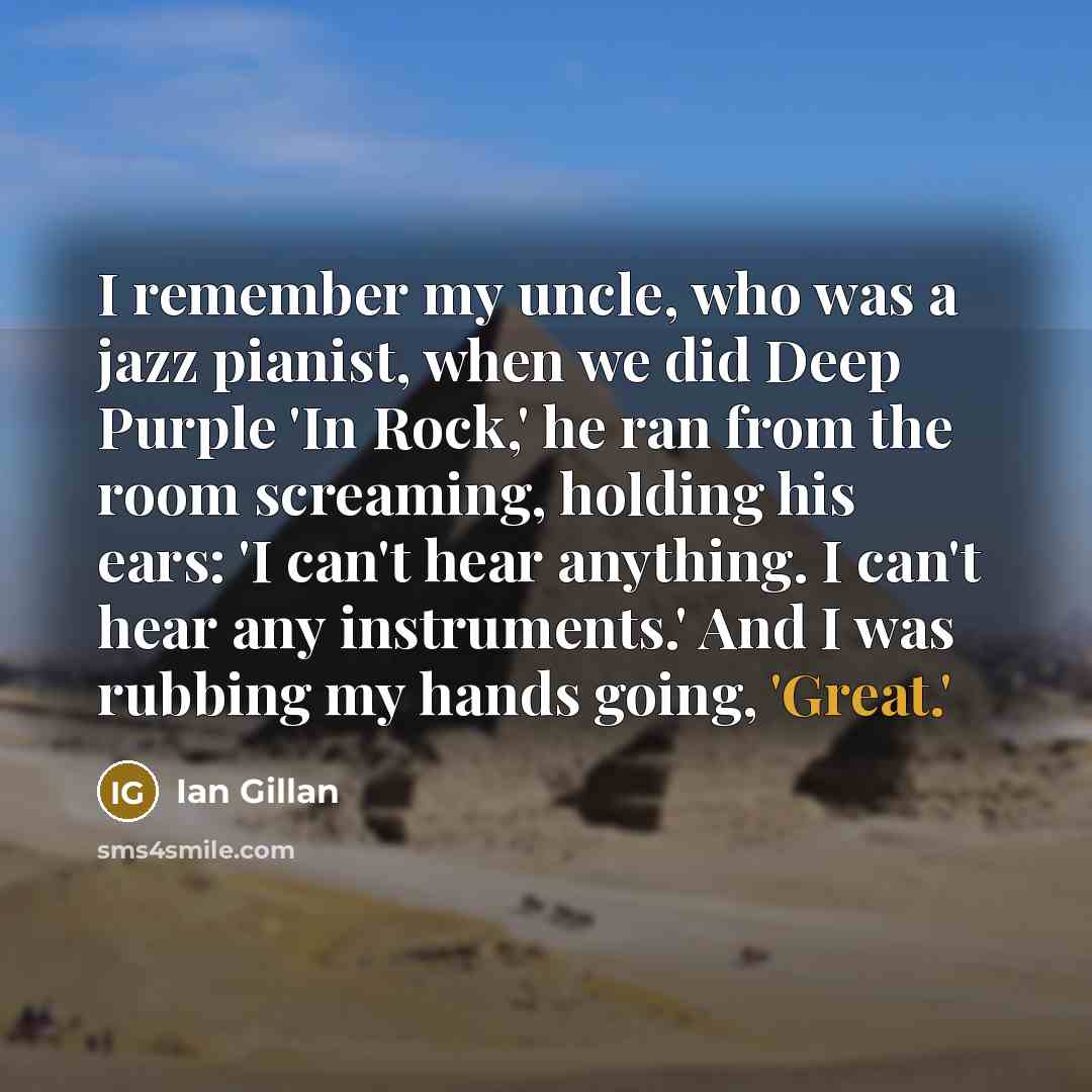 “I remember my uncle, who was a jazz pianist, when…” quote by Ian Gillan