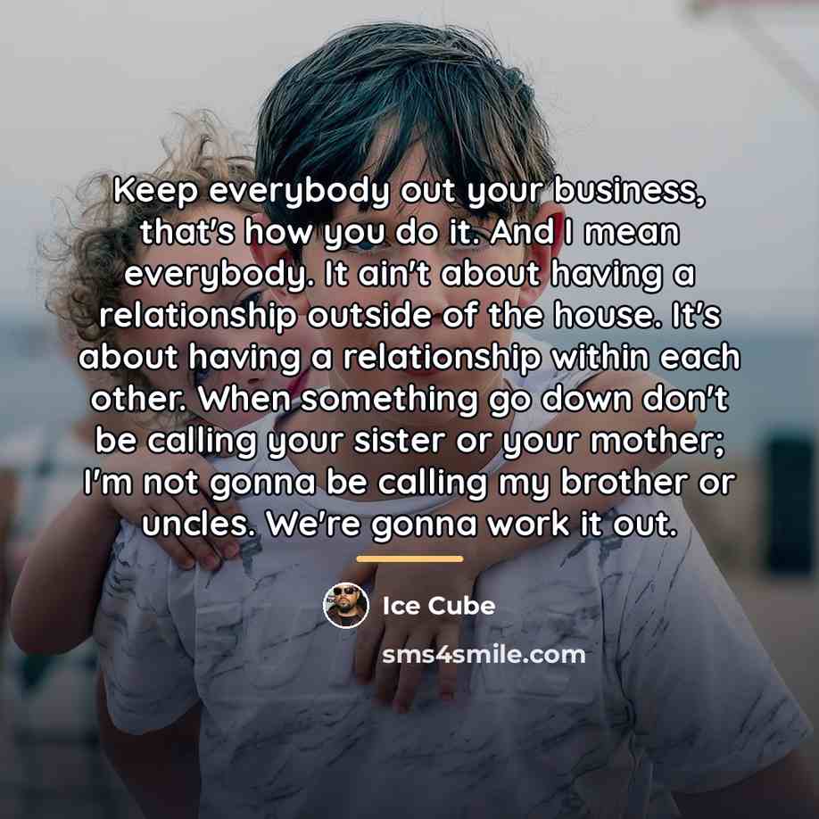“Keep everybody out your business, that's how you do it.…” quote by Ice Cube