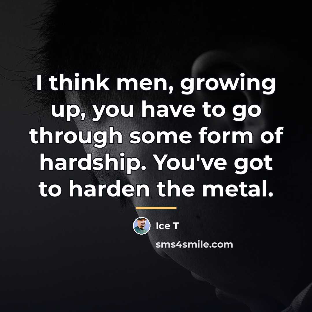 “I think men, growing up, you have to go through…” quote by Ice T