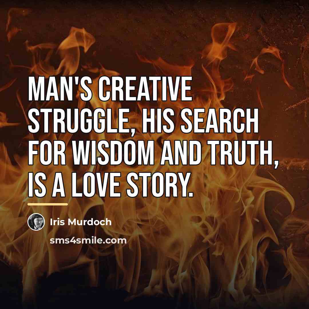 “Man's creative struggle, his search for wisdom and truth, is…” quote by Iris Murdoch