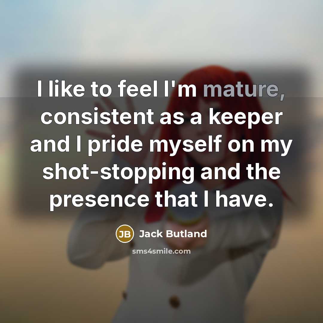 “I like to feel I'm mature, consistent as a keeper…” quote by Jack Butland
