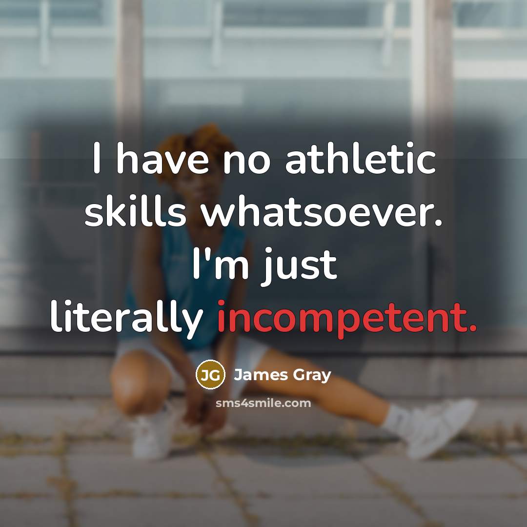 “I have no athletic skills whatsoever. I'm just literally incompetent.…” quote by James Gray