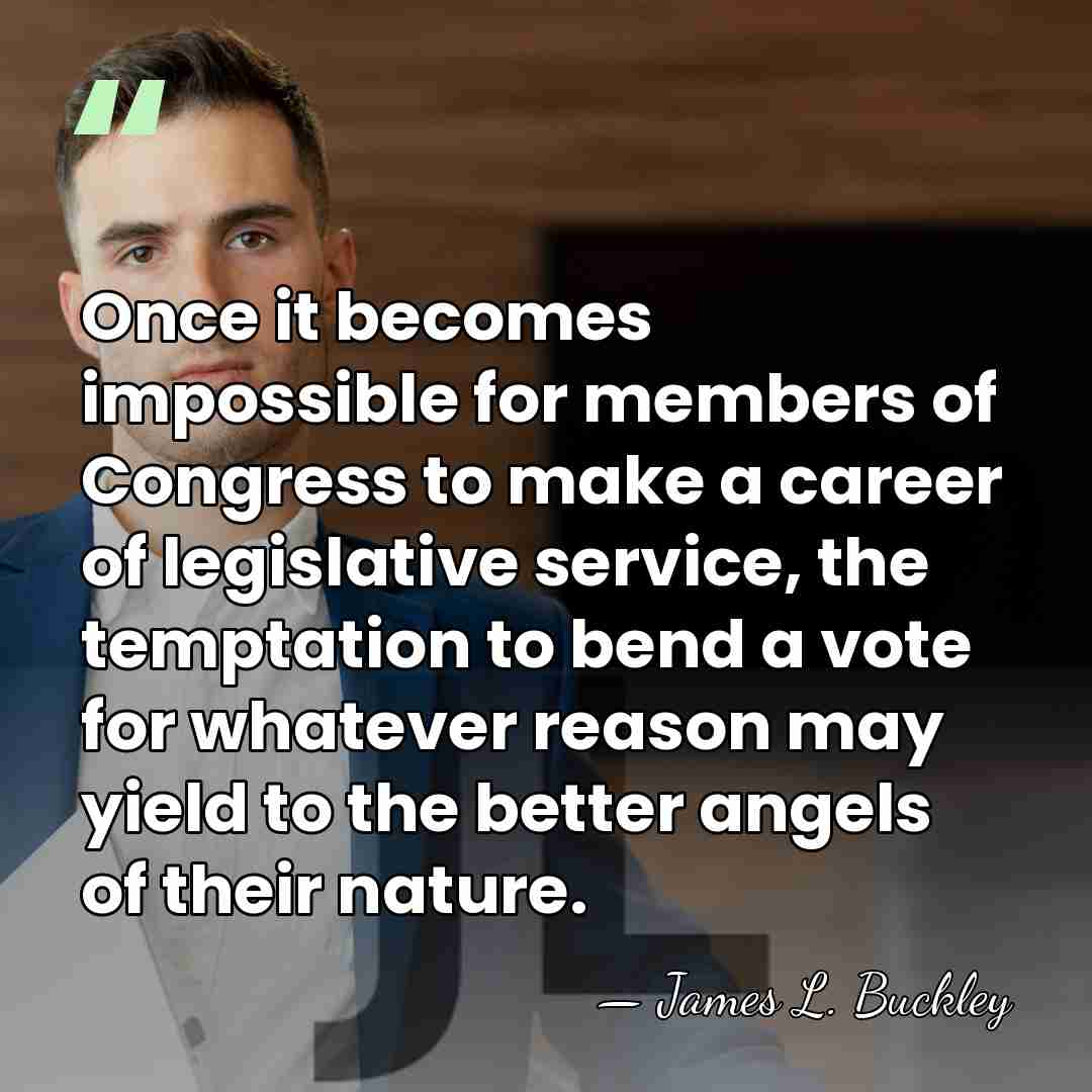 Once it becomes impossible for members of Congress to make a career&hellip; - James L. Buckley