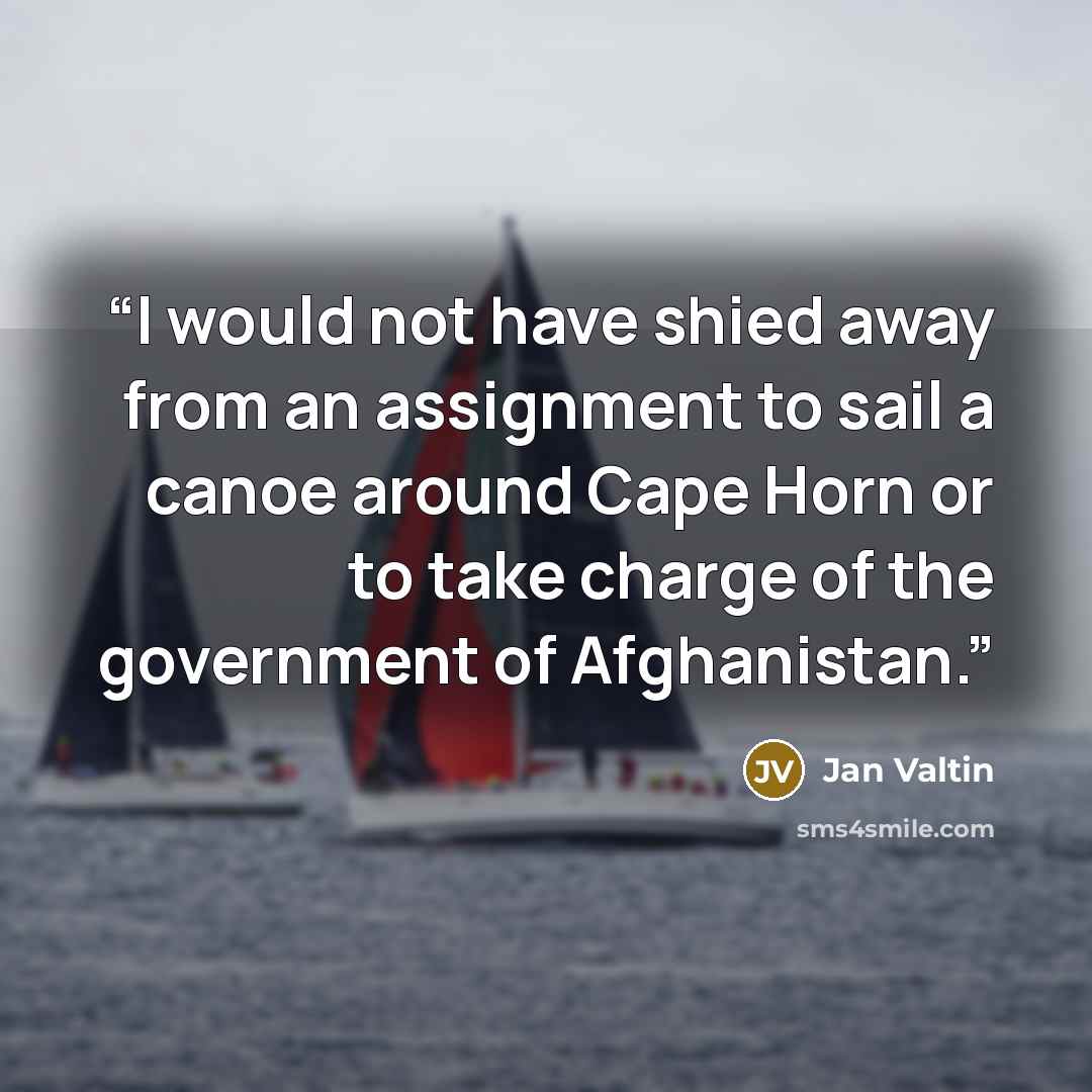 “I would not have shied away from an assignment to sail a canoe around Cape Horn or to take charge of the government of Afghanistan.” quote by Jan Valtin