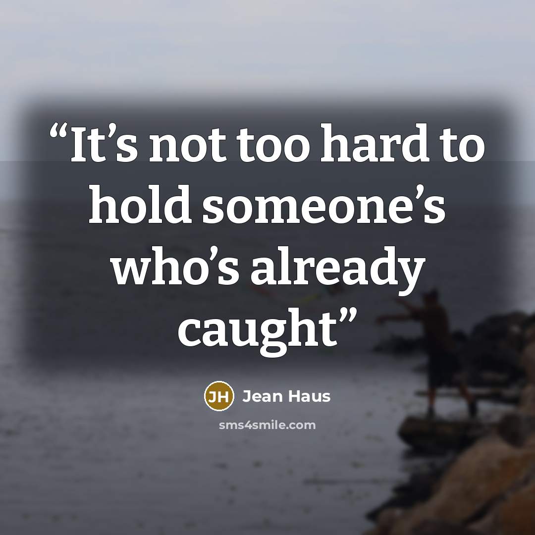 “It’s not too hard to hold someone’s who’s already caught” quote by Jean Haus