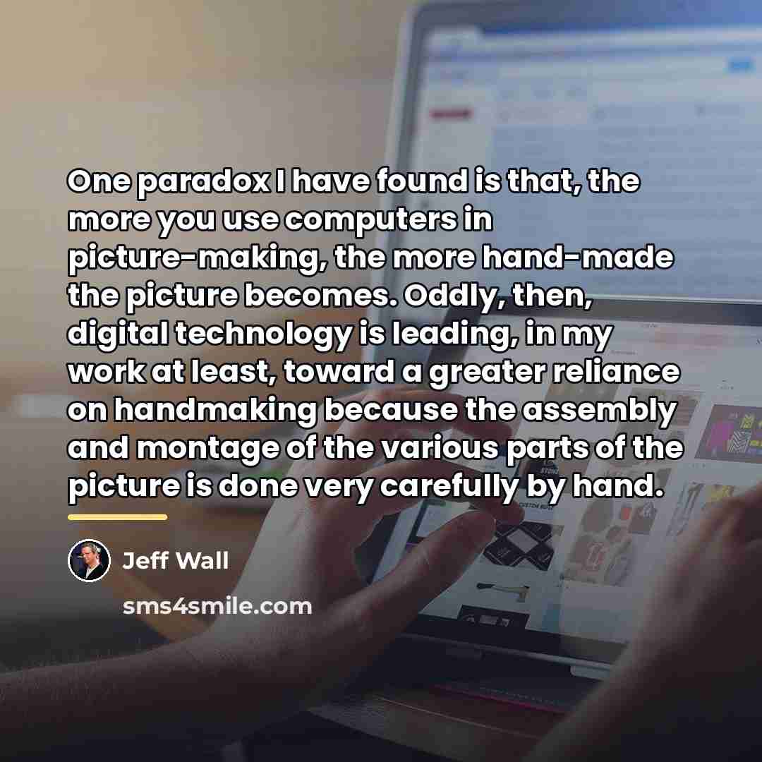 “One paradox I have found is that, the more you…” quote by Jeff Wall