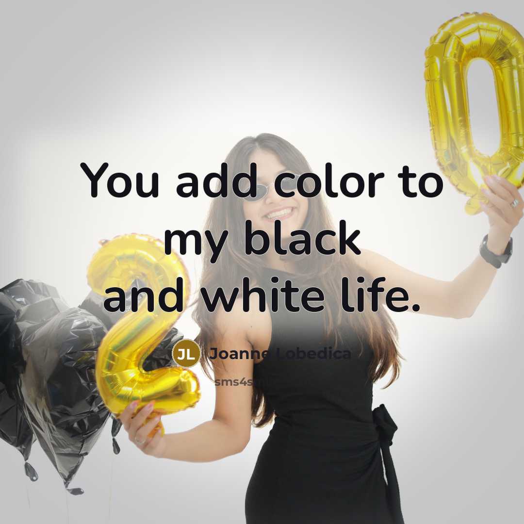 “You add color to my black and white life.…” quote by Joanne Lobedica
