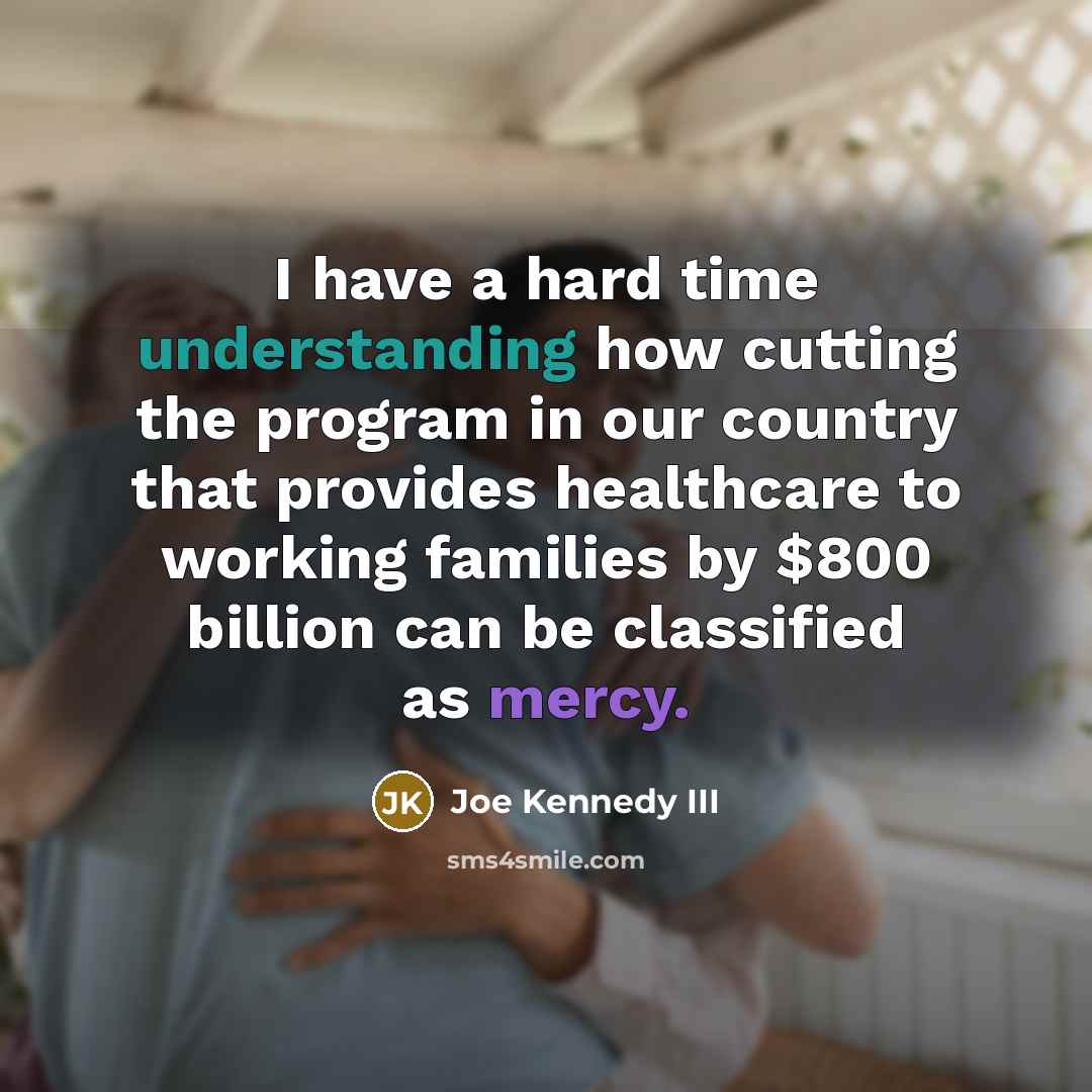 “I have a hard time understanding how cutting the program…” quote by Joe Kennedy III