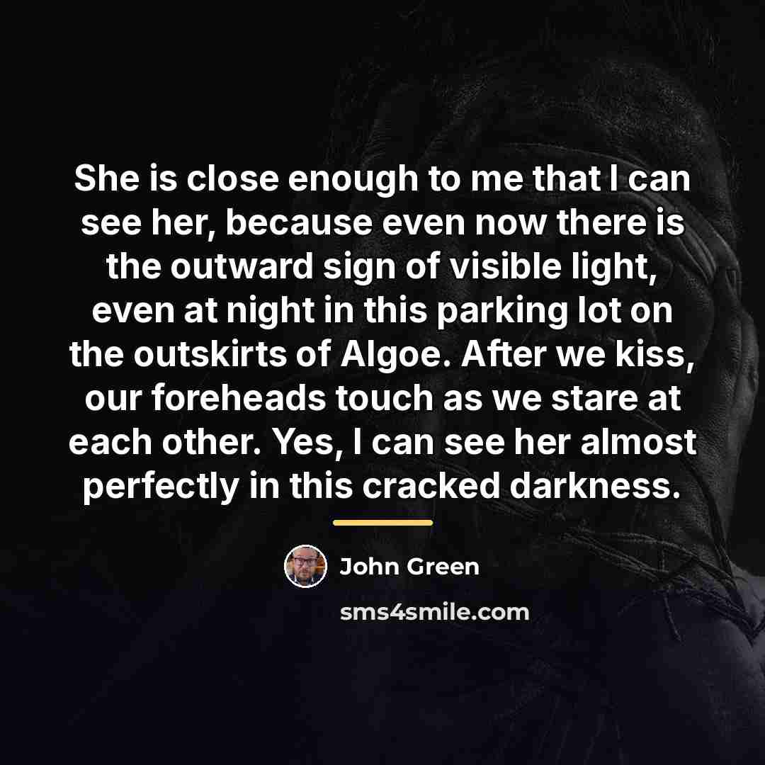 “She is close enough to me that I can see…” quote by John Green