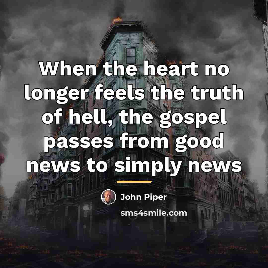 “When the heart no longer feels the truth of hell,…” quote by John Piper