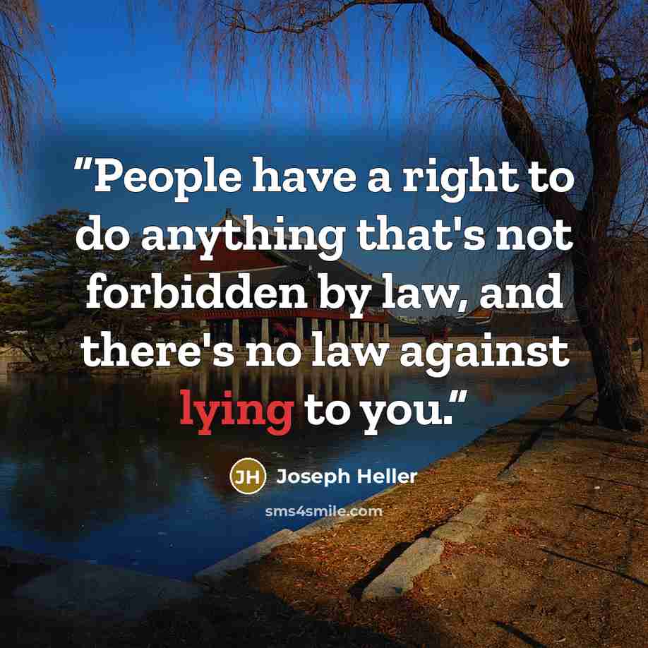 “People have a right to do anything that's not forbidden by law, and there's no law against lying to you.” quote by Joseph Heller