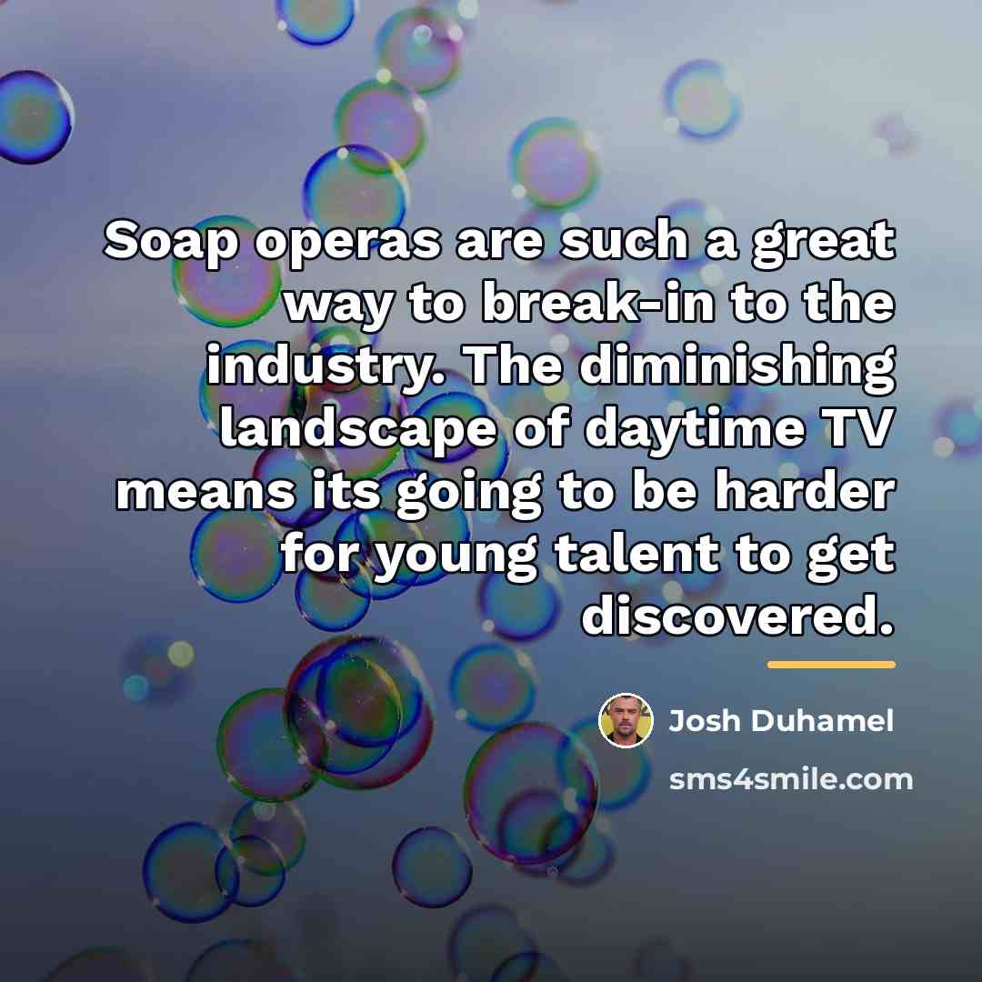 “Soap operas are such a great way to break-in to…” quote by Josh Duhamel