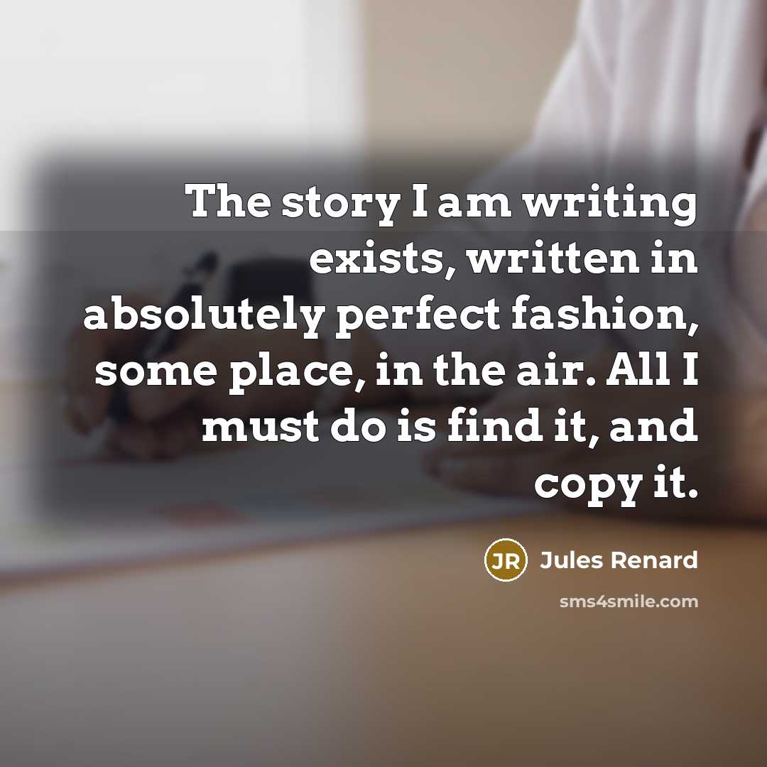 “The story I am writing exists, written in absolutely perfect…” quote by Jules Renard