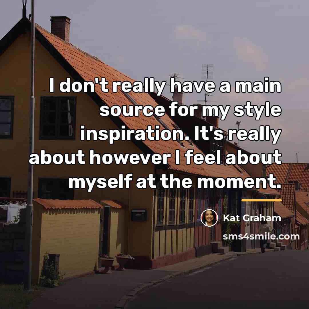 “I don't really have a main source for my style…” quote by Kat Graham